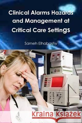 Clinical Alarms Hazards and Management at Critical Care Settings Sameh Elhabashy 9781329315556