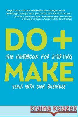 Do+Make: the Handbook for Starting Your Very Own Business Angela Lussier 9781329328020