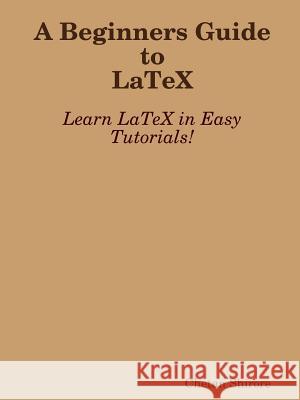 A Beginners Guide to Latex Chetan Shirore 9781329328952