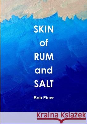 Skin of Rum and Salt Bob Finer 9781329336469