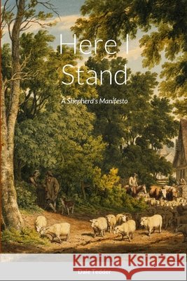 Here I Stand: A Shepherd\'s Manifesto Dale Tedder 9781329338234