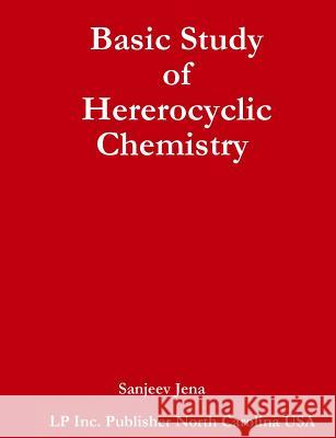 Basic Study of Hererocyclic Chemistry Sanjeev Jena 9781329340435