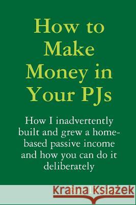 How to Make Money in Your PJs Dobbs, Bon 9781329343238 Lulu.com