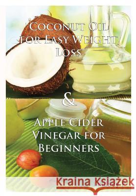 Coconut Oil For Easy Weight Loss & Apple Cider Vinegar For Beginners P, Lindsey 9781329348370