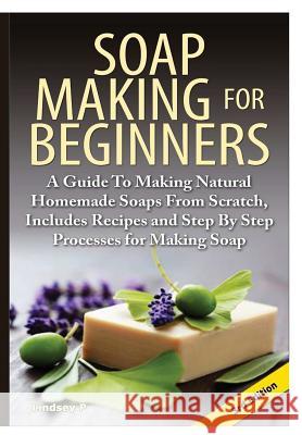 Soap Making For Beginners P, Lindsey 9781329348455 Lulu.com