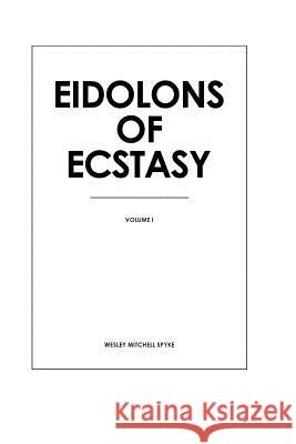 Eidolons of Ecstasy Wesley Mitchell Spyke 9781329357907