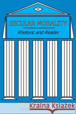Secular Morality: Rhetoric and Reader Steve Cirrone 9781329360716 Lulu.com