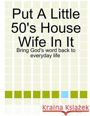 Put A Little 50's House Wife In It Robin Rose 9781329363687
