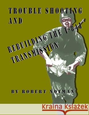 Trouble Shooting and Rebuilding the T-84j Transmission Robert Notman 9781329377431