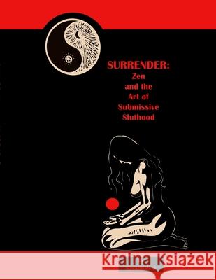 Surrender: Zen and the Art of Submissive Sluthood Savannah O 9781329377844 Lulu.com