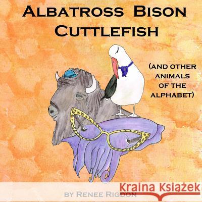 Albatross, Bison, Cuttlefish (and other animals of the alphabet) Rigdon, Renee 9781329381162