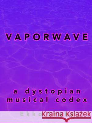 Vaporwave: A Dystopian Musical Codex Ekko Iruka 9781329386266 Lulu.com