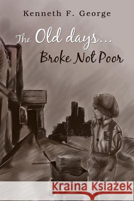 The Old Days...Broke Not Poor Kenneth F. George 9781329389571