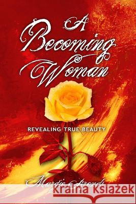 A Becoming Woman: Revealing True Beauty Margie Arends 9781329394148 Lulu.com