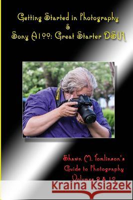 Getting Started in Photography & Sony A100: Great Starter DSLR Tomlinson, Shawn M. 9781329396890 Lulu.com