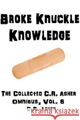 Broke Knuckle Knowledge C. R. Asher 9781329397767 Lulu.com