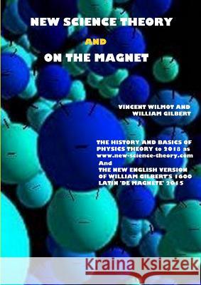 New Science Theory and on the Magnet Vincent Wilmot, William Gilbert 9781329398252 Lulu.com