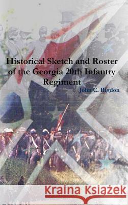 Historical Sketch and Roster of the Georgia 20th Infantry Regiment John C. Rigdon 9781329399280 Lulu.com