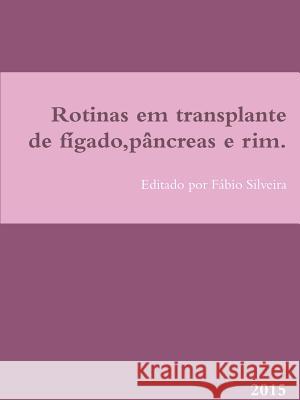 Rotinas em transplante de fígado, pâncreas e rim. Silveira, Fábio 9781329401037