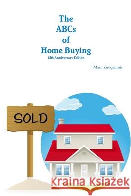 The ABCs of Home Buying: 15th Anniversary Edition Marc Zirogiannis 9781329403475 Lulu.com