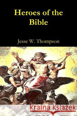 Heroes of the Bible Jesse W. Thompson 9781329405189 Lulu.com