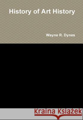 History of Art History Wayne R. Dynes 9781329406957 Lulu.com