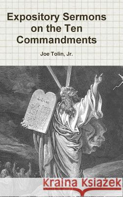 Expository Sermons on the Ten Commandments Jr., Joe Tolin 9781329407503