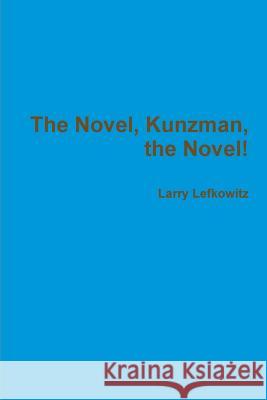The Novel, Kunzman, the Novel! Larry Lefkowitz 9781329408920 Lulu.com