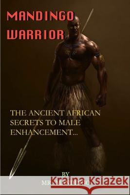 Mandingo Warrior: The Ancient African Secrets To Male Enhancement Mandingo Warrior 9781329413191