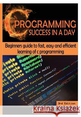 C Programming Success in a Day! Sam Key 9781329425750 Lulu.com