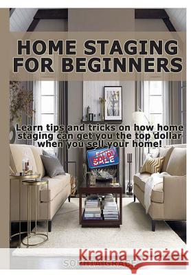 Home Staging for Beginners Sophia Grace 9781329427365 Lulu.com