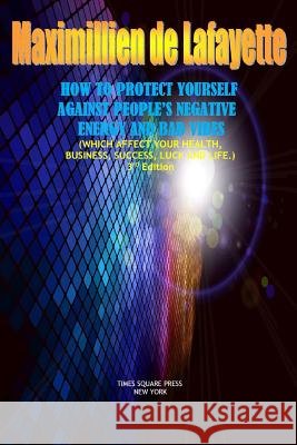 How to Protect Yourself Against People's Negative Energy and Bad Vibes Maximillien D 9781329437821 Lulu.com