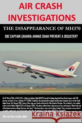 AIR CRASH INVESTIGATIONS - THE DISAPPEARANCE OF MH370 - Did Captain Zaharie Ahmad Shah prevent a disaster? Barreveld, Dirk Jan 9781329447523