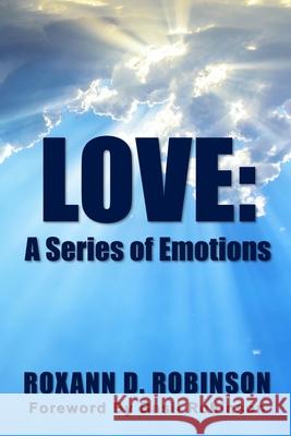 Love: A Series of Emotions Roxann Robinson, Basil Robinson, Alexander Prezioso 9781329447967