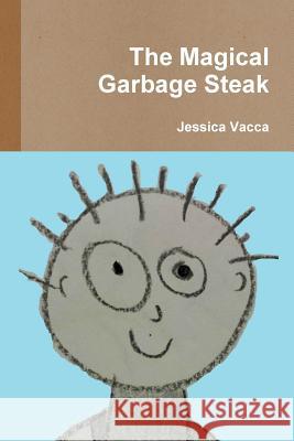 The Magical Garbage Steak Jessica Vacca 9781329452268