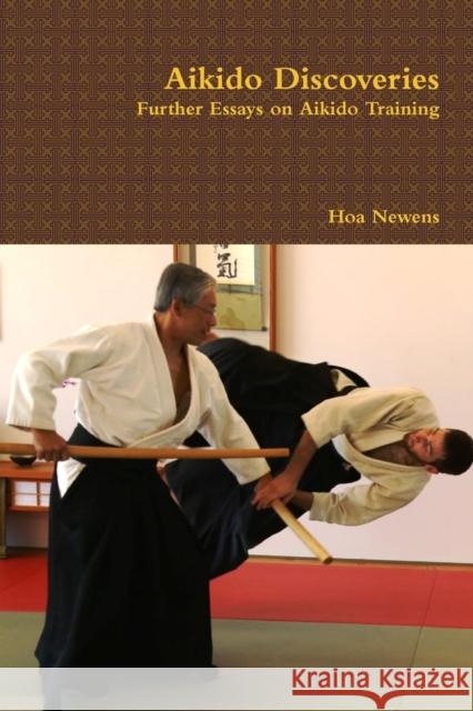 Aikido Discoveries - Further Essays on Aikido Training Hoa Newens 9781329455399