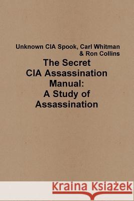 The Secret CIA Assassination Manual: A Study of Assassination Ron Collins 9781329459663 Lulu.com