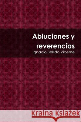 Abluciones y reverencias Bellido Vicente, Ignacio 9781329470071 Lulu.com