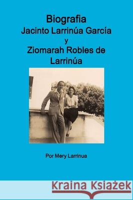 Biografia de Jacinto Larrinua y Garcia / Ziomarah Robles de Larrinua Mery Larrinua 9781329479951 Lulu.com