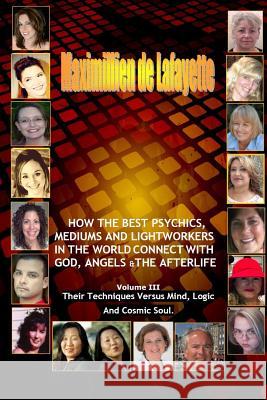 Volume 3. How The Best Psychics, Mediums And Lightworkers In The World Connect With God, Angels And The Afterlife De Lafayette, Maximillien 9781329481749