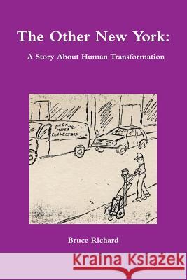 Other New York: A Story About Human Transformation Bruce Richard 9781329481800