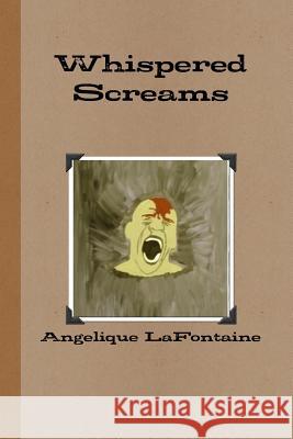 Whispered Screams Angelique LaFontaine 9781329482012