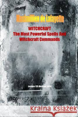 WITCHCRAFT. The Most Powerful Spells and Witchcraft Commands. 4th Edition De Lafayette, Maximillien 9781329486805 Lulu.com