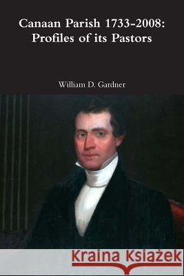 Canaan Parish 1733-2008: Profiles of its Pastors Gardner, William 9781329489370
