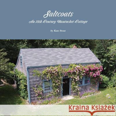 Saltcoats: an 18th Century Nantucket Cottage Kate Stout 9781329489752