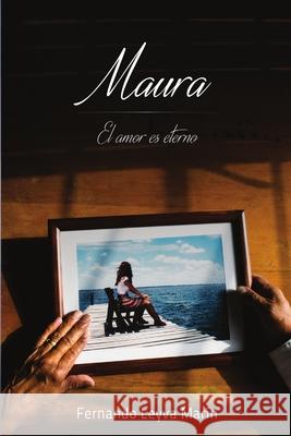 Maura, El Amor Es Eterno Fernando Leyva Marin 9781329492714