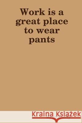 Work is a great place to wear pants Santy, Ryan 9781329496354