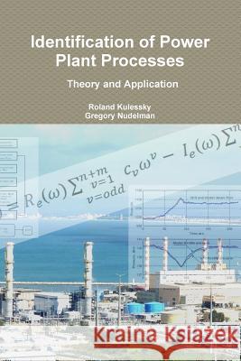 Identification of Power Plant Processes - Theory and Application Roland Kulessky, Gregory Nudelman 9781329498389 Lulu.com