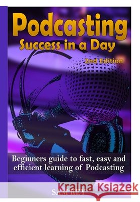 Podcasting Success In A Day Key, Sam 9781329502345 Lulu.com
