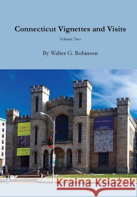 Connecticut Vignettes and Visits - Volume Two Walter G. Robinson 9781329507074